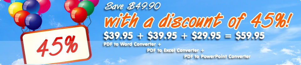 Discount up to 45% and get PDF to Word Converter, PDF to Excel Converter and PDF to PowerPoint Converter